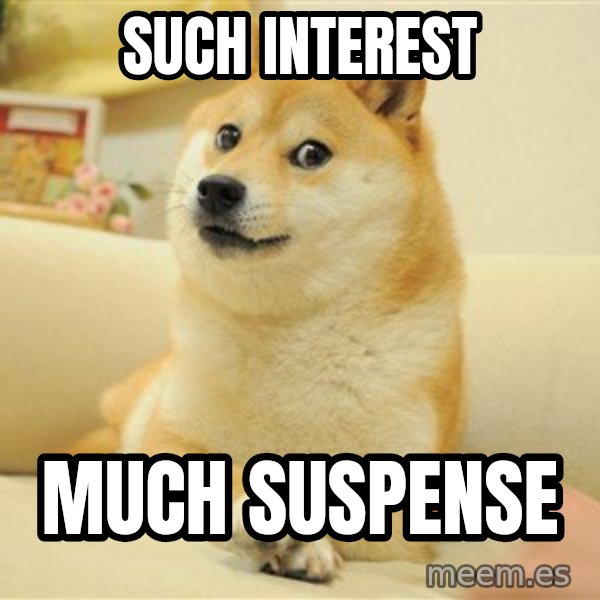 so doge meme: SUCH INTEREST / MUCH SUSPENSE