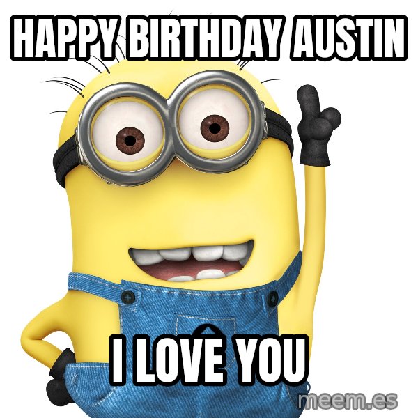 Despicable Me Minion meme: HAPPY BIRTHDAY AUSTIN / I LOVE YOU