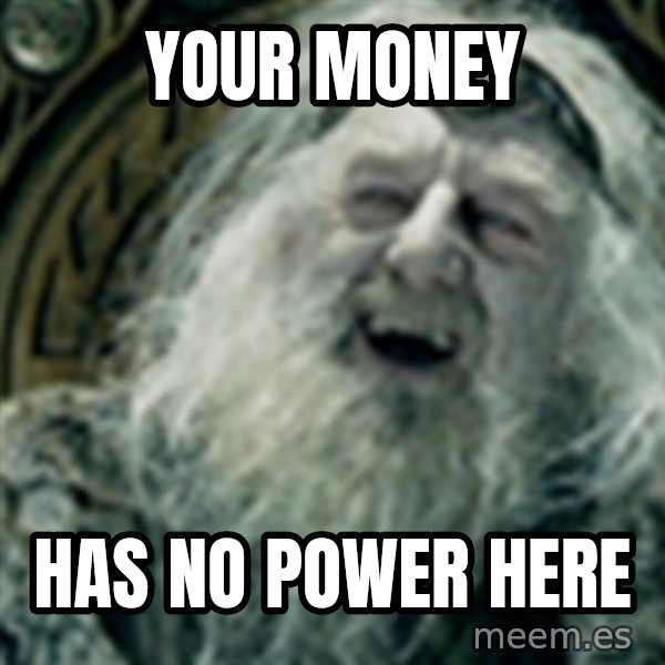 you have no power here meme: Your money / Has no power here