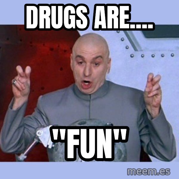 Dr Evil meme meme: Drugs are.... / "fun"
