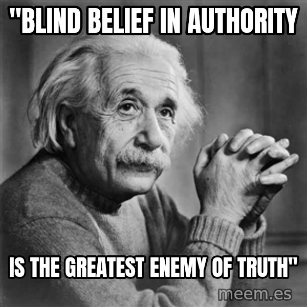 Albert Einstein meme: "Blind belief in authority / Is the greatest enemy of truth"