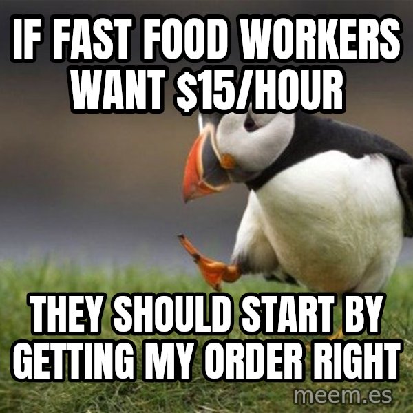 Unpopular Opinion Puffin meme: if fast food workers want $15/Hour / they should start by getting my order right
