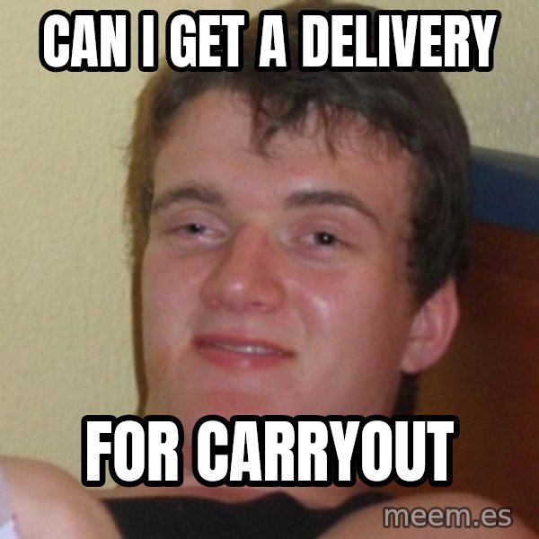 Really Stoned Guy meme: can I get a delivery / for carryout
