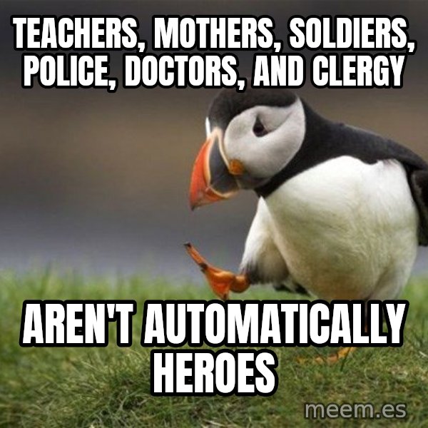 Unpopular Opinion Puffin meme: teachers, mothers, soldiers, police, doctors, and clergy / aren't automatically heroes