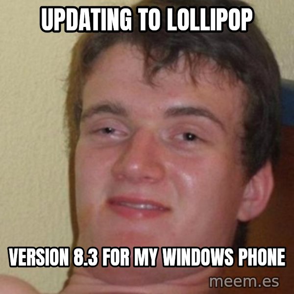 really high guy meme: Updating to Lollipop / version 8.3 for my windows phone