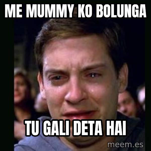 crying peter parker meme: me mummy ko bolunga / TU GALI DETA HAI