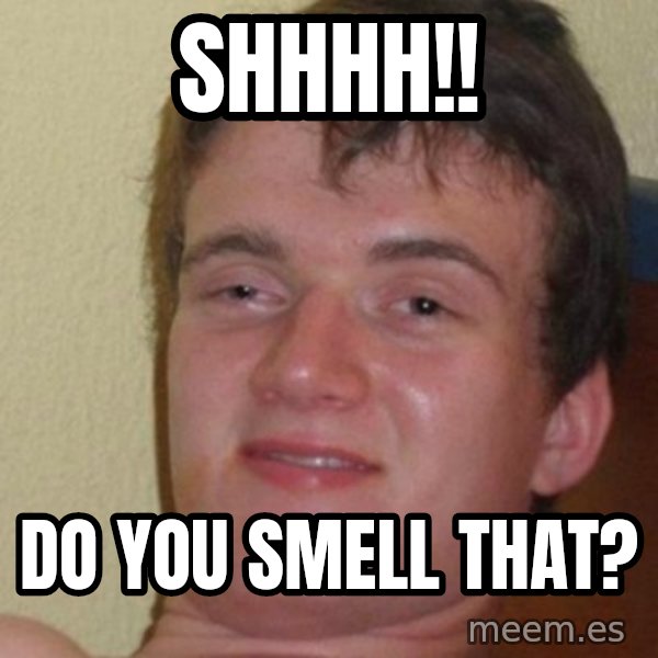 Really Stoned Guy meme: shhhh!! / do you smell that?