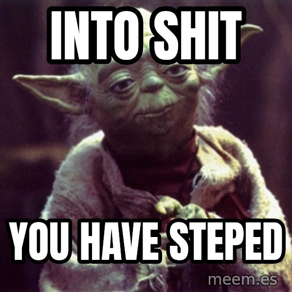 Yoda meme: into shit / you have steped