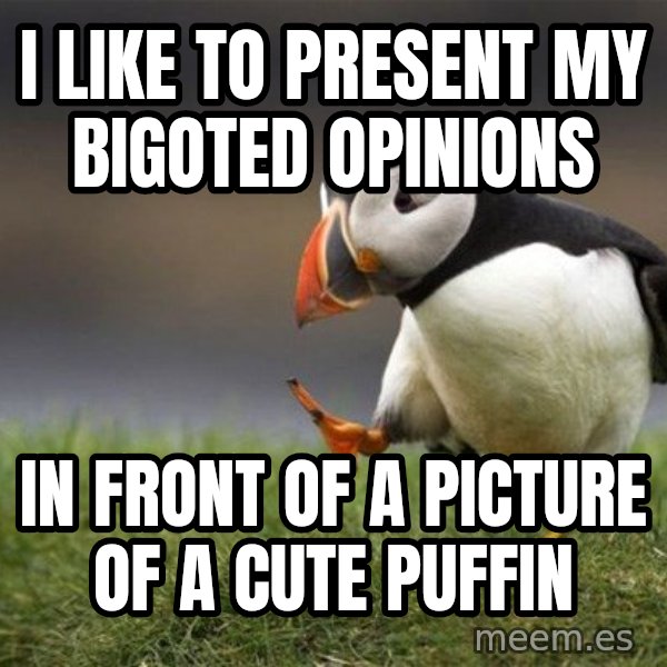 Unpopular Opinion Puffin meme: I like to present my bigoted opinions / in front of a picture of a cute puffin