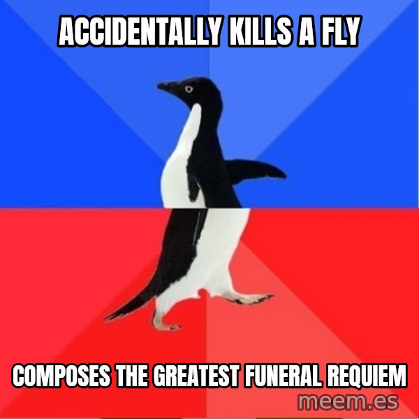 Socially Awkward to Awesome Penguin meme: accidentally kills a fly / composes the greatest funeral requiem