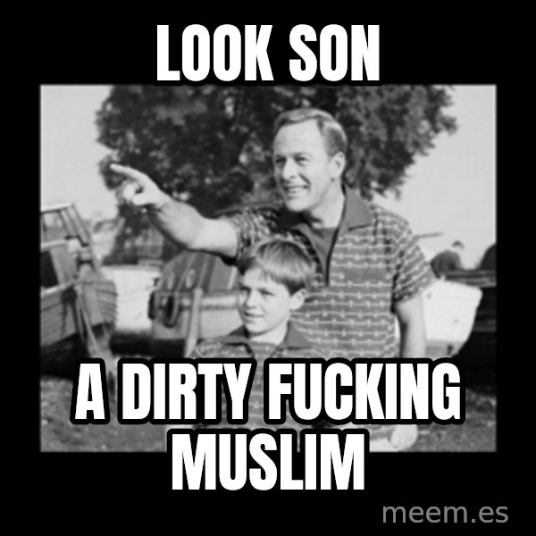 look son a faggot meme: LOOK SON / A DIRTY FUCKING MUSLIM