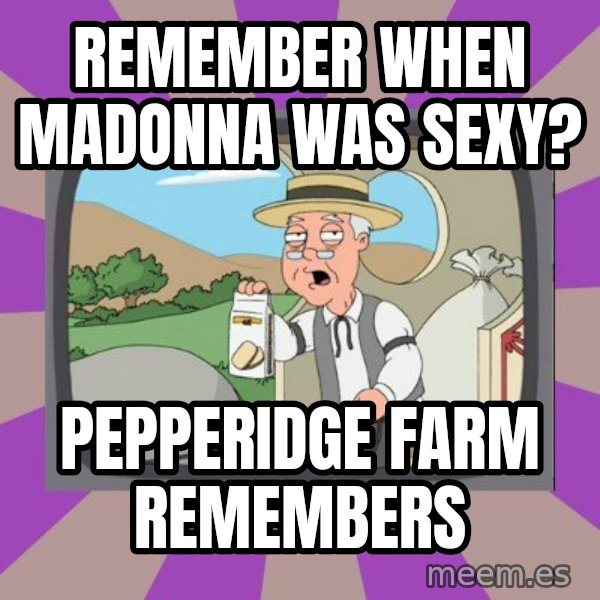 Pepperidge Farm Remembers Meme meme: remember when madonna was sexy? / Pepperidge Farm Remembers