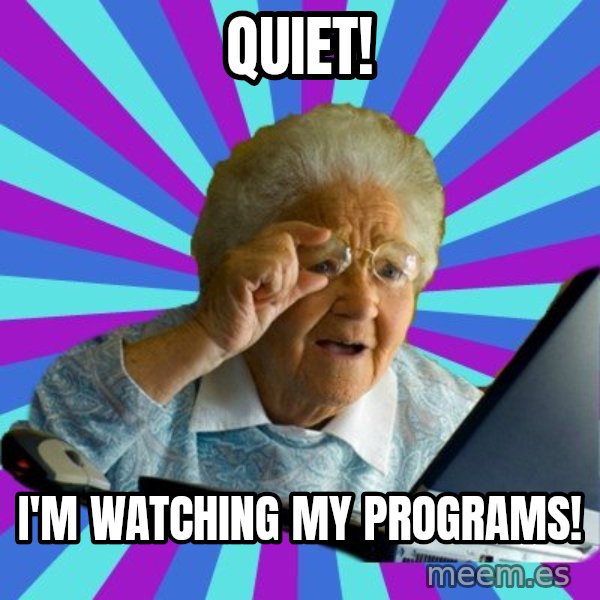 old lady meme: Quiet! / I'm watching my programs!