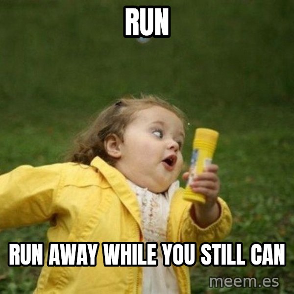 Little girl running away meme: RUN / RUN AWAY WHILE YOU STILL CAN