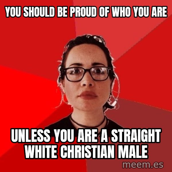 Liberal Douche Garofalo meme: You should be proud of who you are / unless you are a straight white Christian male