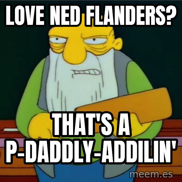 Thats a paddlin meme: Love Ned Flanders? / that's a P-daddly-addilin'