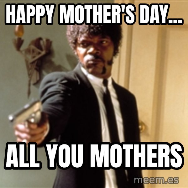 Samuel L Jackson meme: Happy Mother's Day... / all you mothers