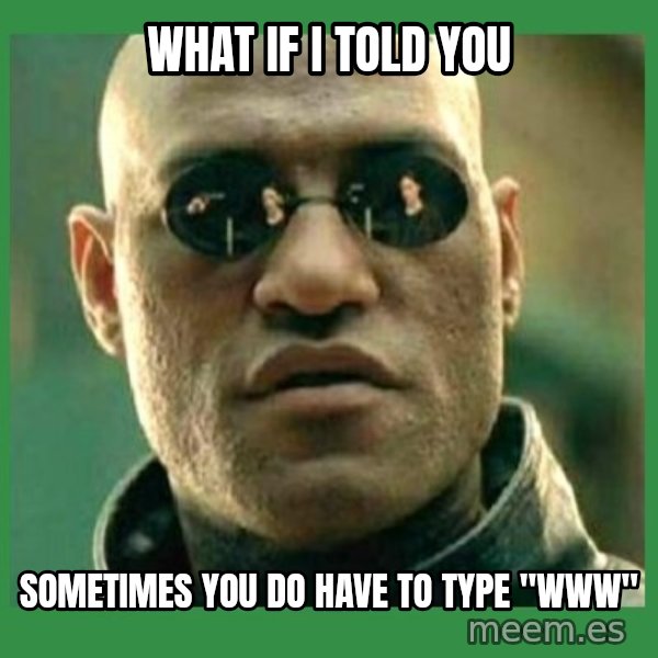 Matrix Morpheus meme: What if I told you / Sometimes you do have to type "www"