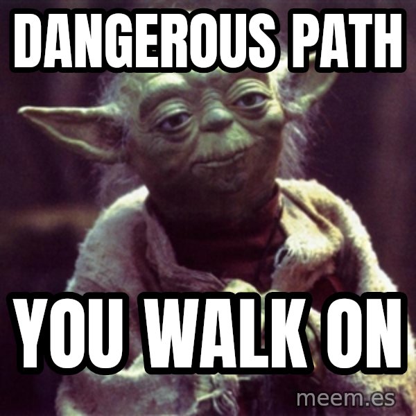 Yoda meme: Dangerous path / You walk on
