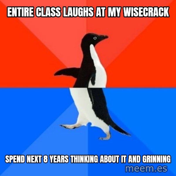 Socially Awesome Awkward Penguin meme: ENTIRE CLASS LAUGHS AT MY WISECRACK / SPEND NEXT 8 YEARS THINKING ABOUT IT AND GRINNING