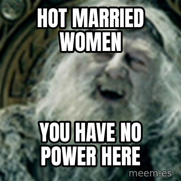 you have no power here meme: hot married women / you have no power here