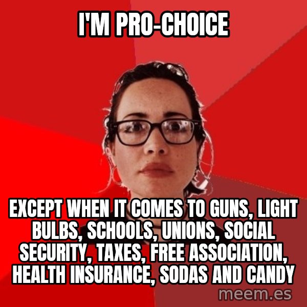 Liberal Douche Garofalo meme: i'm pro-choice / except when it comes to guns, light bulbs, schools, unions, social security, taxes, free association, health insurance, sodas and candy