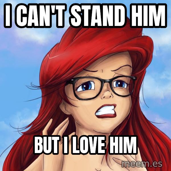 Hipster Ariel meme: I can't stand him / But I love him
