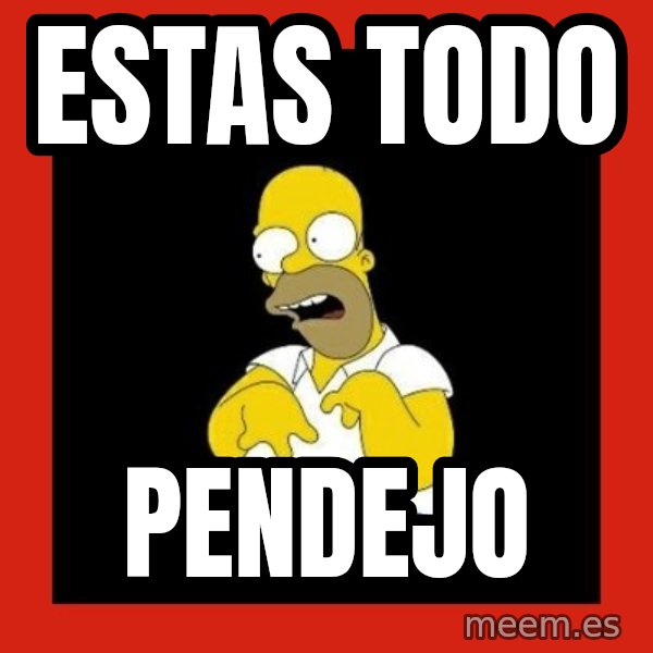 Homer retard meme: ESTAS TODO / PENDEJO