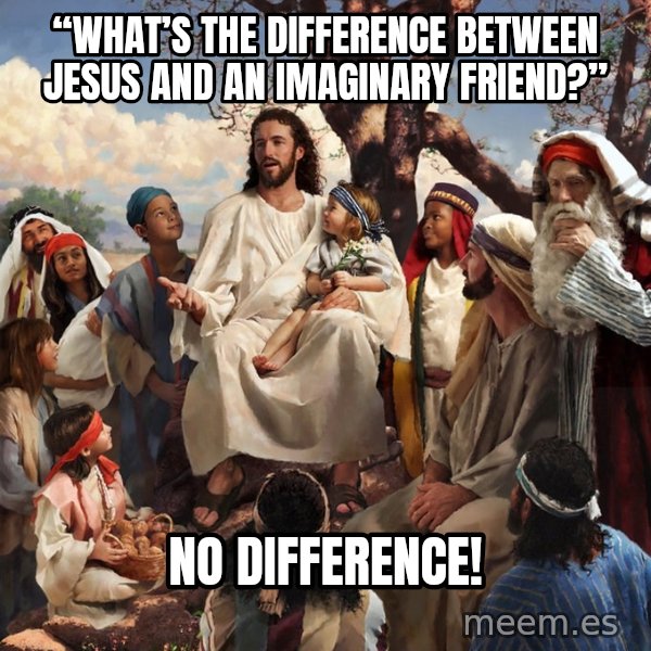 storytime jesus meme: “What’s the difference between Jesus and an imaginary friend?” / no difference!