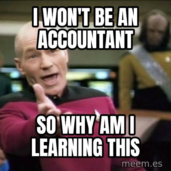 Why the fuck meme: I won't be an accountant / so why am I learning this