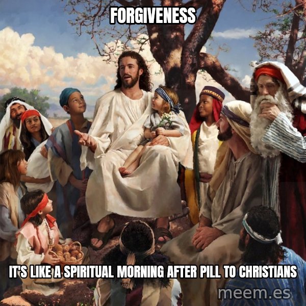 storytime jesus meme: forgiveness / it's like a spiritual morning after pill to christians