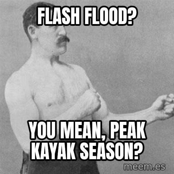 overly manlyman meme: Flash Flood? / you mean, peak kayak season?