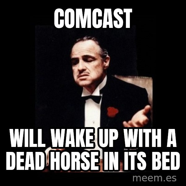 The Godfather meme: comcast / will wake up with a dead horse in its bed
