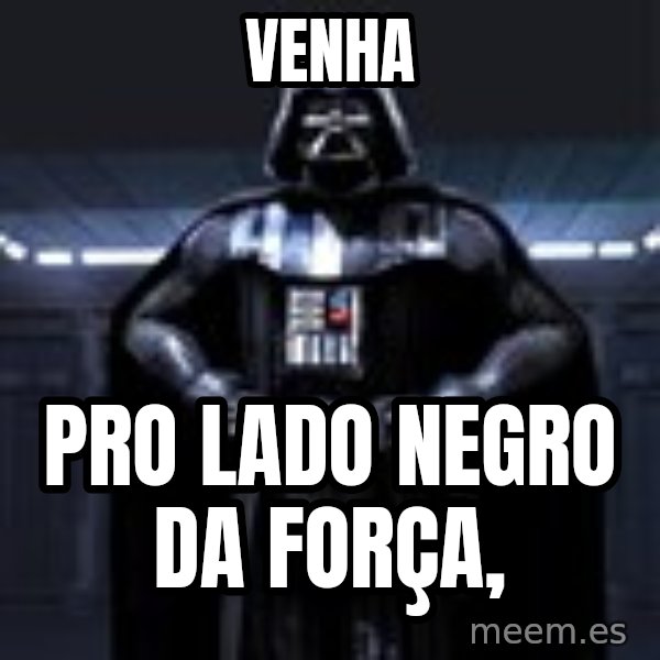 Darth Vader meme: Venha / pro lado negro da força,