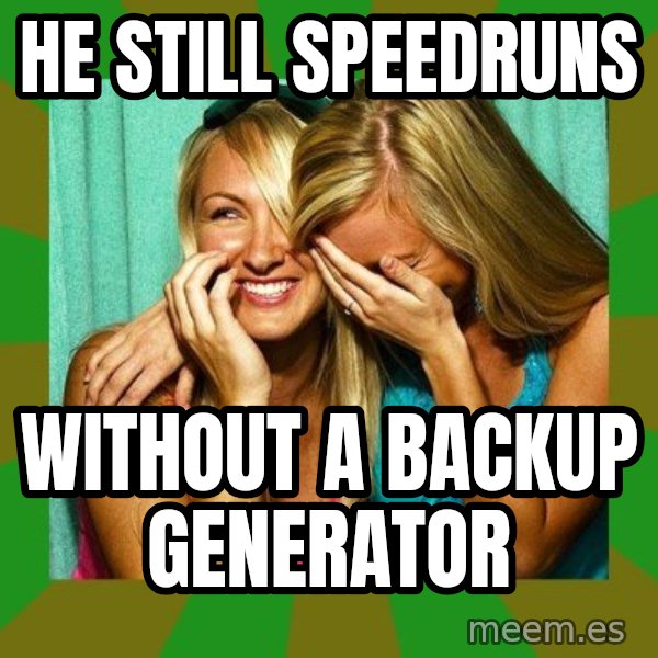 Laughing Girls  meme: He still speedruns / without a backup generator