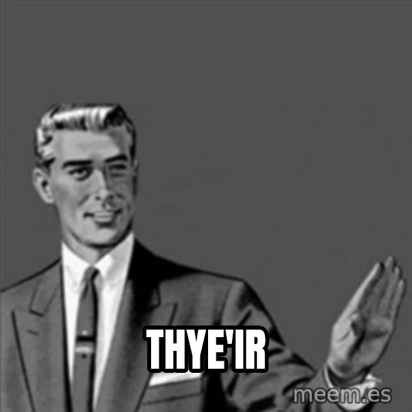 Correction Guy meme: thye'ir