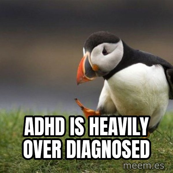 Unpopular Opinion Puffin meme: ADHD is heavily over diagnosed