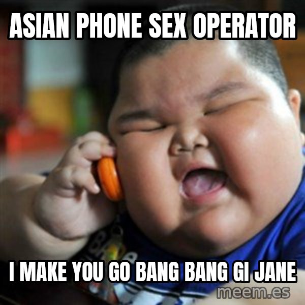 fat chinese kid meme: asian phone sex operator / i make you go bang bang gi jane
