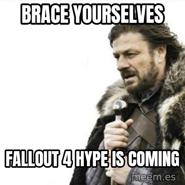Prepare yourself meme: BRACE YOURSELVES / FALLOUT 4 HYPE IS COMING