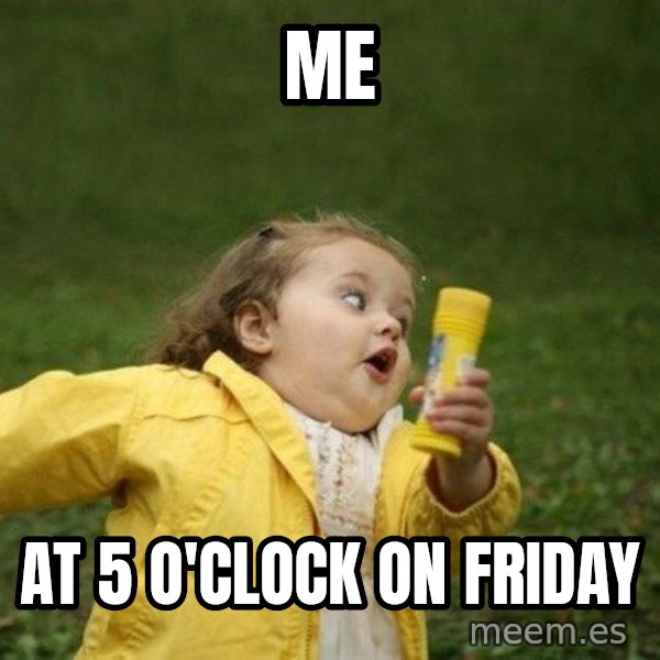 Little girl running away meme: ME / At 5 o'clock on Friday