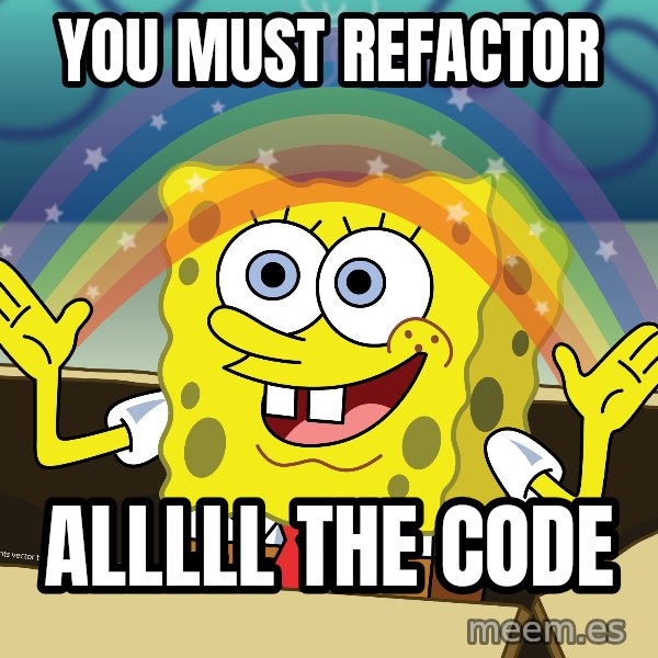 spongebob rainbow meme: You must refactor / ALLLLL THE CODE