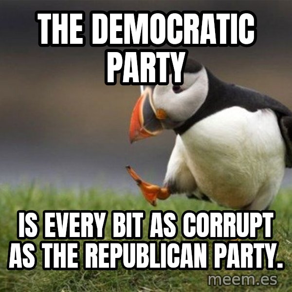 Unpopular Opinion Puffin meme: The Democratic Party / is every bit as corrupt as the Republican party.
