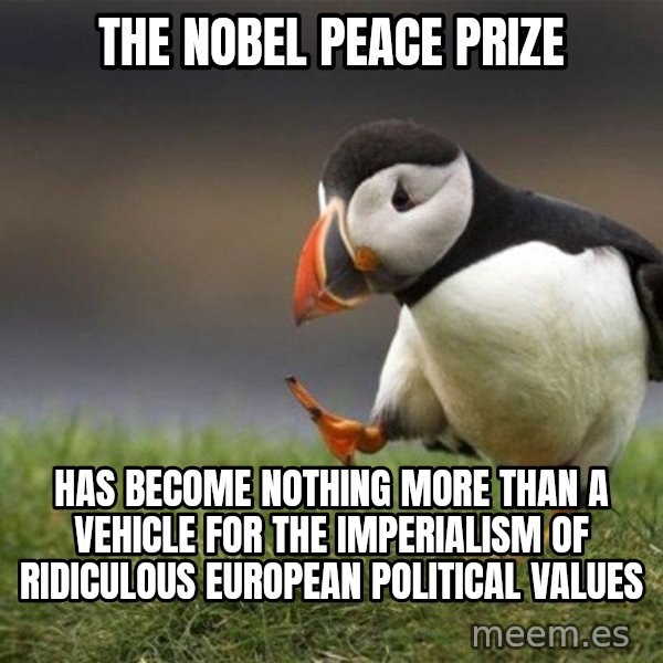 Unpopular Opinion Puffin meme: The Nobel Peace Prize / has become nothing more than a vehicle for the imperialism of ridiculous European political values