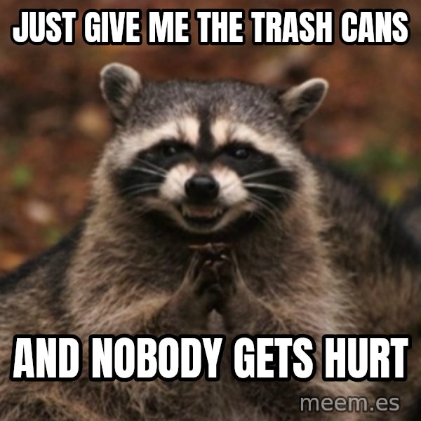 evil raccoon meme: JUST GIVE ME THE TRASH CANS / AND NOBODY GETS HURT