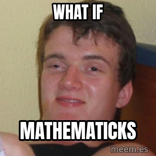 Really Stoned Guy meme: what if / mathematicks