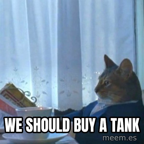 newspaper cat realization meme: We should buy a tank