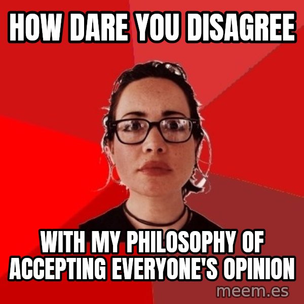 Liberal Douche Garofalo meme: How dare you disagree / with my philosophy of accepting everyone's opinion
