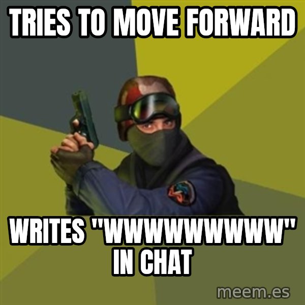 Counter Strike meme: tries to move forward / writes "wwwwwwwww" in chat