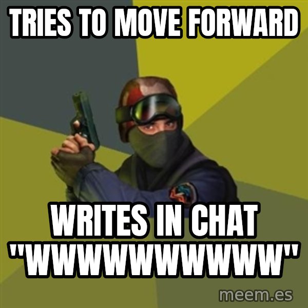 Counter Strike meme: TRIES TO MOVE FORWARD / WRITES IN CHAT "WWWWWWWWWW"