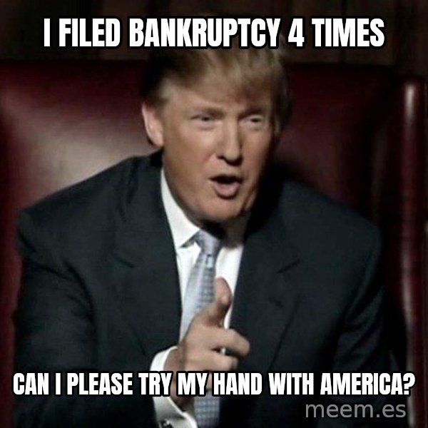 Donald Trump meme: I filed bankruptcy 4 times / Can I please try my hand with America?